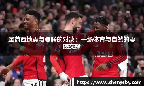 圣荷西地震与曼联的对决：一场体育与自然的震撼交锋