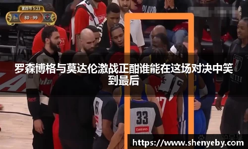 罗森博格与莫达伦激战正酣谁能在这场对决中笑到最后