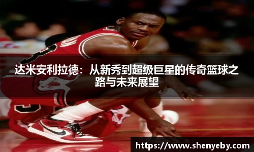 达米安利拉德：从新秀到超级巨星的传奇篮球之路与未来展望
