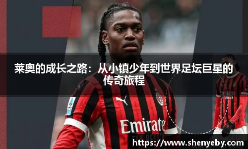 莱奥的成长之路：从小镇少年到世界足坛巨星的传奇旅程