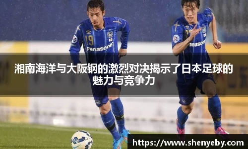 湘南海洋与大阪钢的激烈对决揭示了日本足球的魅力与竞争力