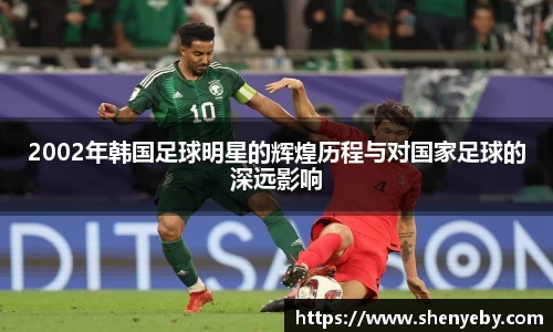 2002年韩国足球明星的辉煌历程与对国家足球的深远影响