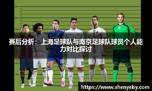 赛后分析：上海足球队与南京足球队球员个人能力对比探讨
